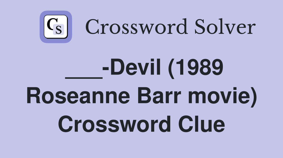___-Devil (1989 Roseanne Barr movie) Crossword Clue