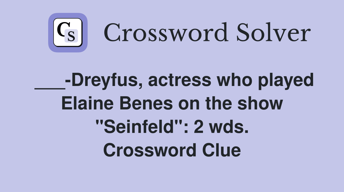___-Dreyfus, actress who played Elaine Benes on the show "Seinfeld": 2 wds. Crossword Clue