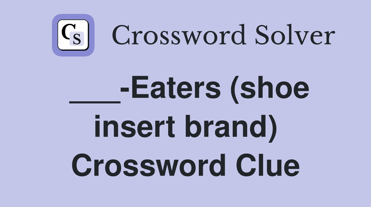 ___-Eaters (shoe insert brand) Crossword Clue