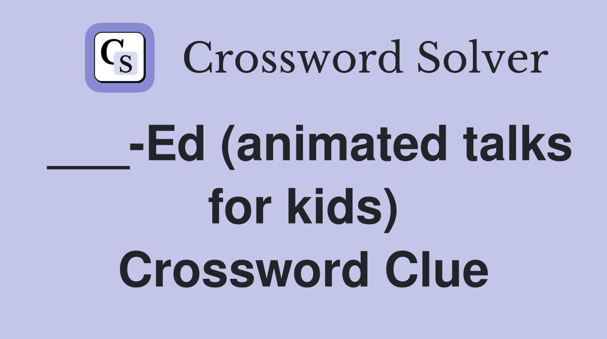 ___-Ed (animated talks for kids) Crossword Clue