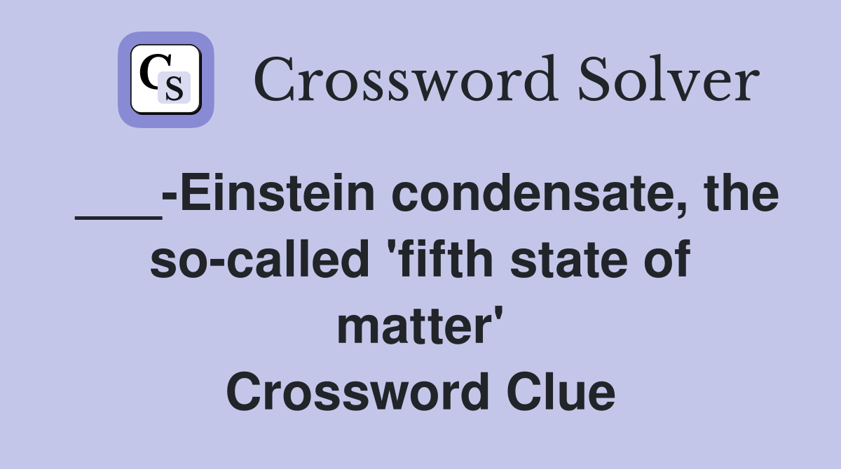 ___-Einstein condensate, the so-called 'fifth state of matter' Crossword Clue