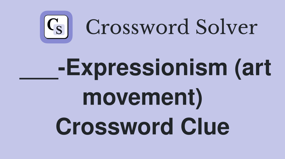 ___-Expressionism (art movement) Crossword Clue