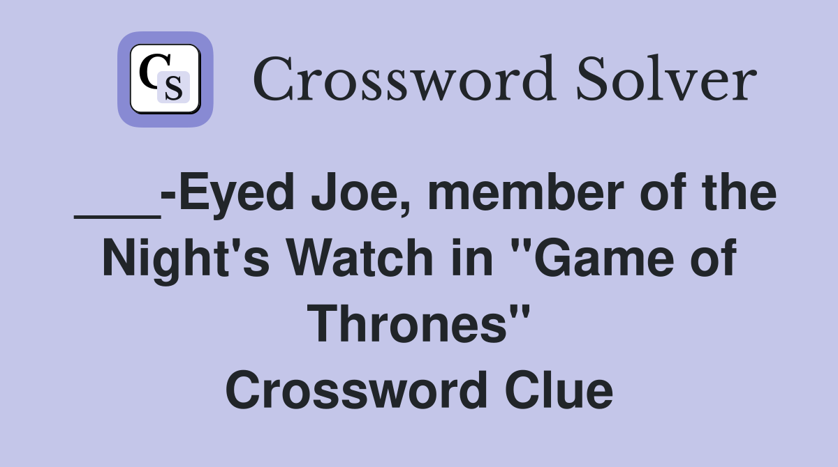 ___-Eyed Joe, member of the Night's Watch in "Game of Thrones" Crossword Clue