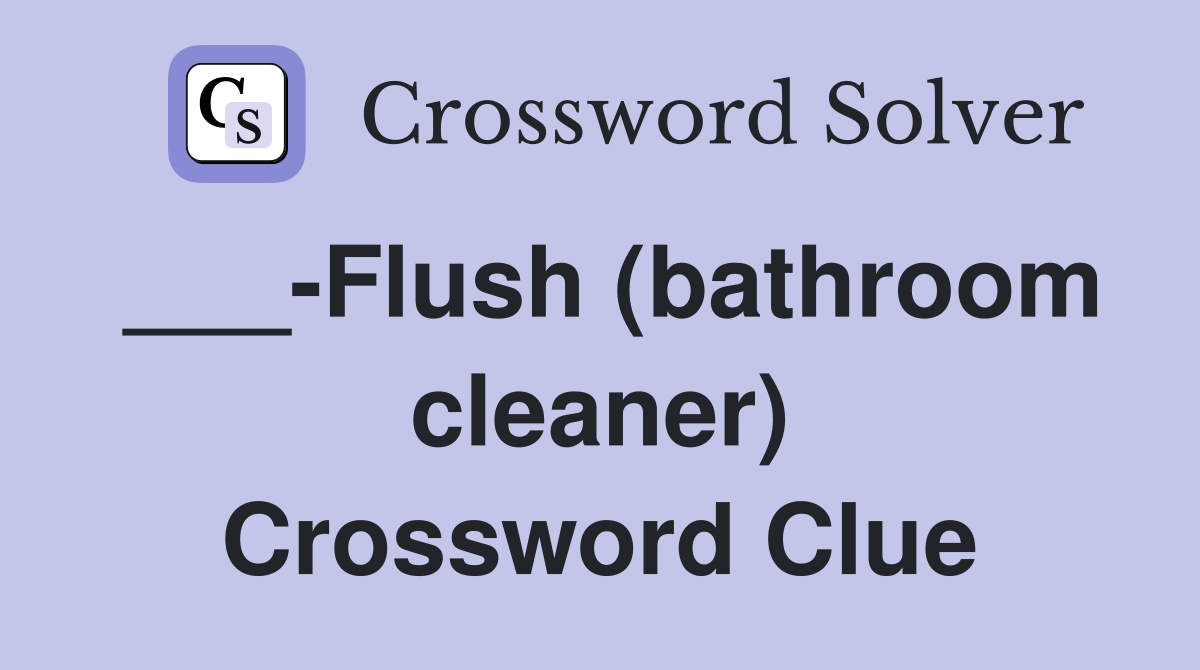 ___-Flush (bathroom cleaner) Crossword Clue