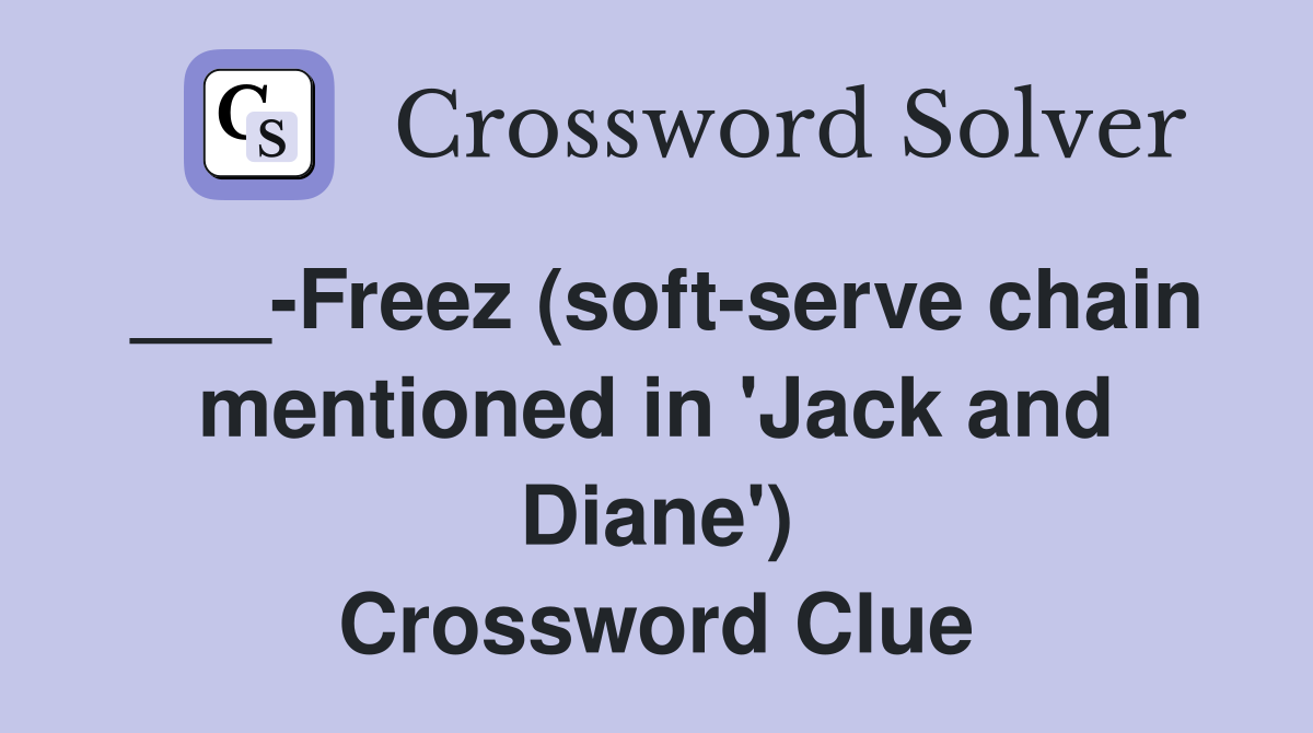 ___-Freez (soft-serve chain mentioned in 'Jack and Diane') Crossword Clue