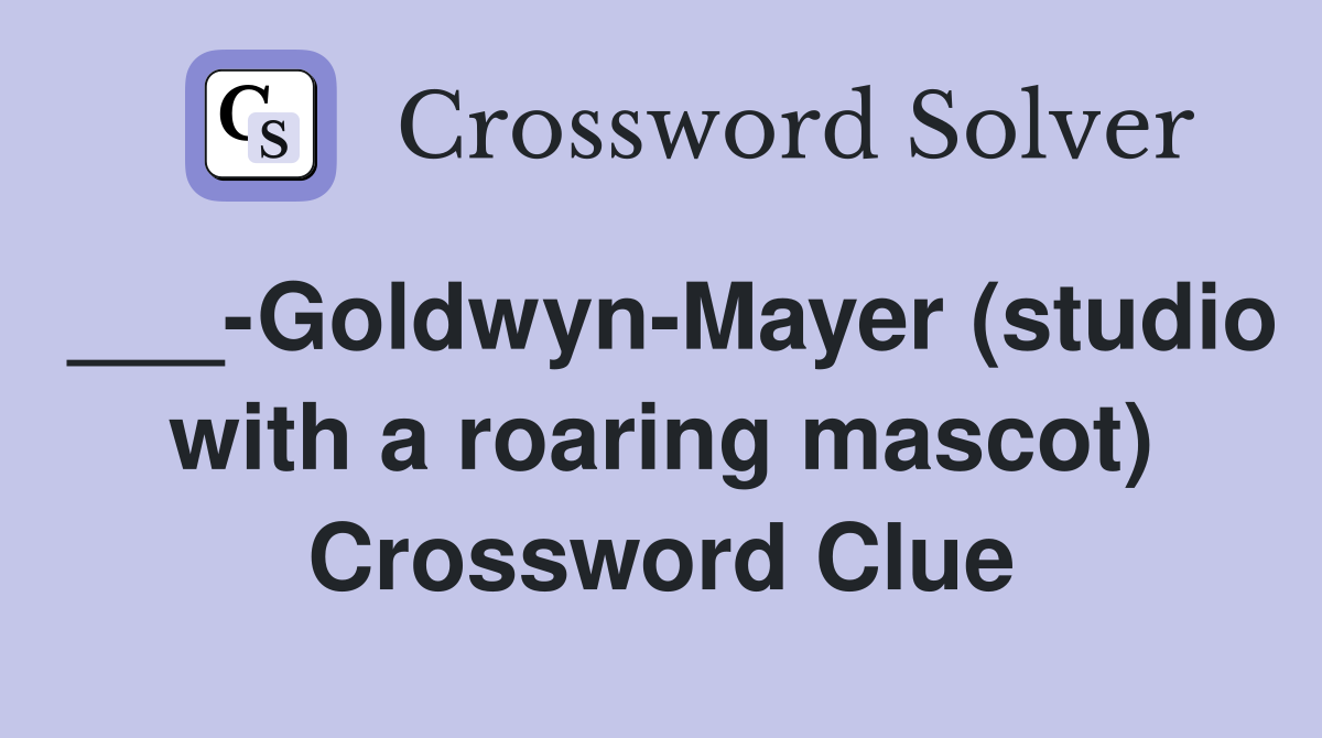 ___-Goldwyn-Mayer (studio with a roaring mascot) Crossword Clue
