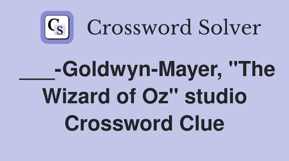___-Goldwyn-Mayer, "The Wizard of Oz" studio Crossword Clue