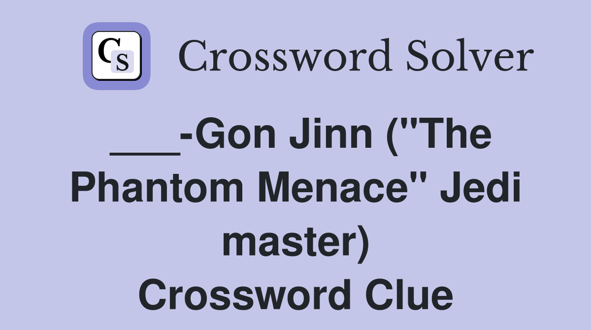 ___-Gon Jinn ("The Phantom Menace" Jedi master) Crossword Clue
