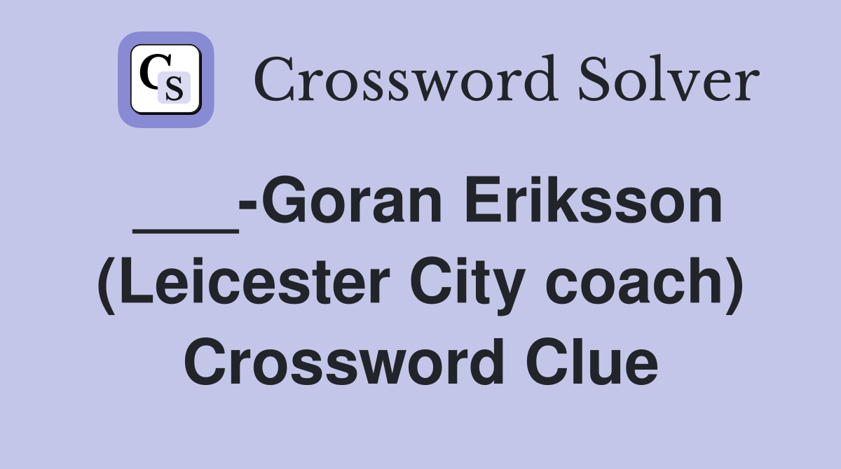___-Goran Eriksson (Leicester City coach) Crossword Clue