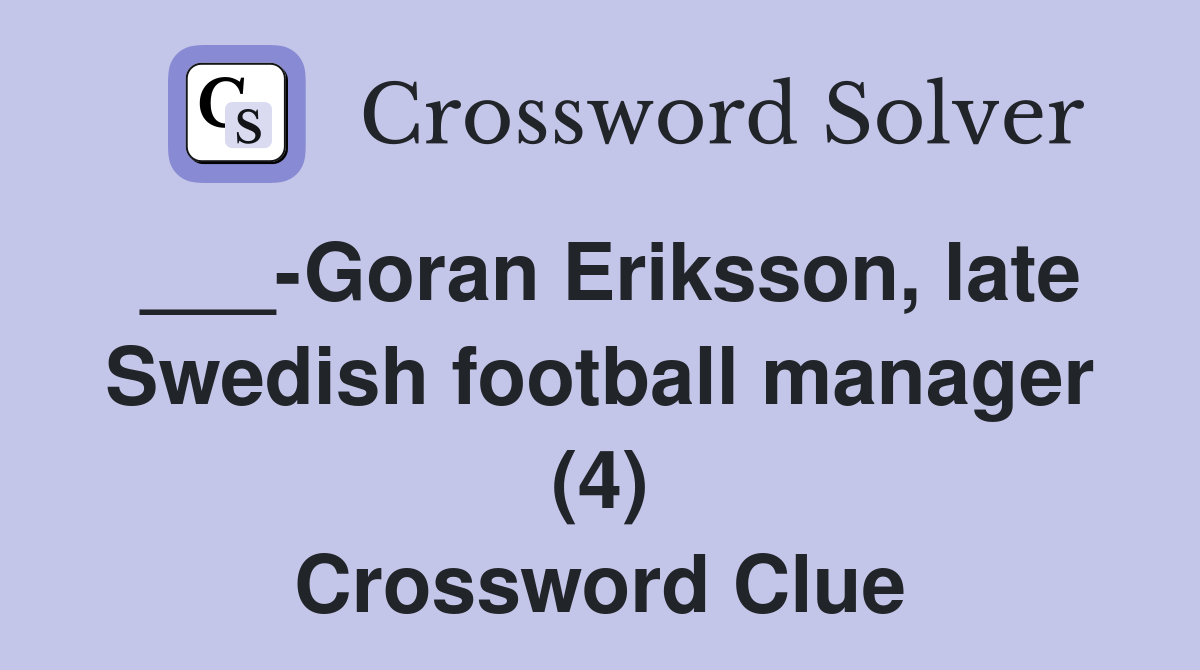 ___-Goran Eriksson, late Swedish football manager (4) Crossword Clue