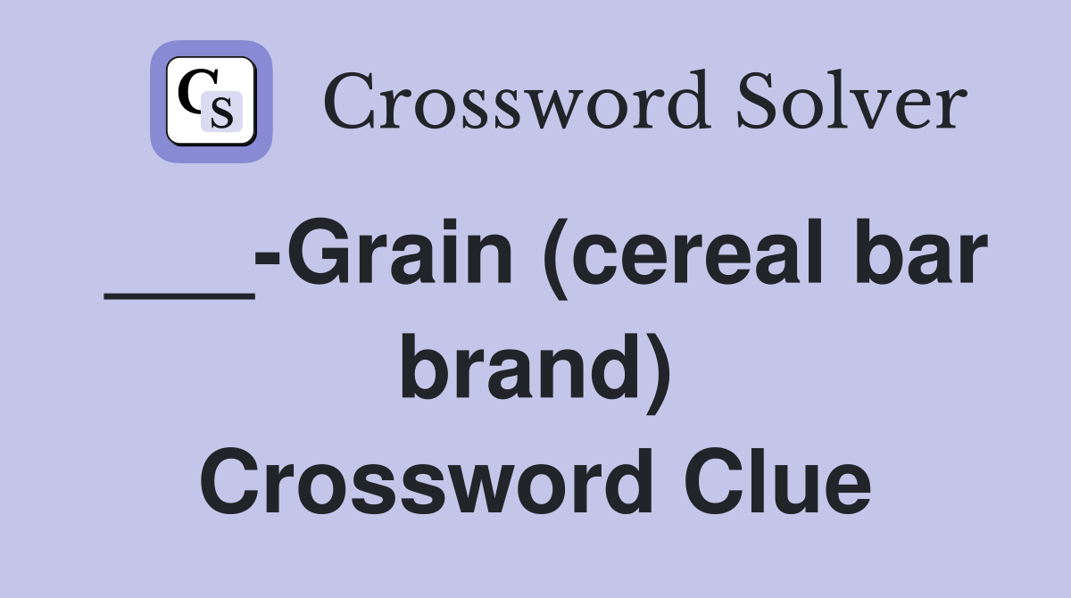 ___-Grain (cereal bar brand) Crossword Clue