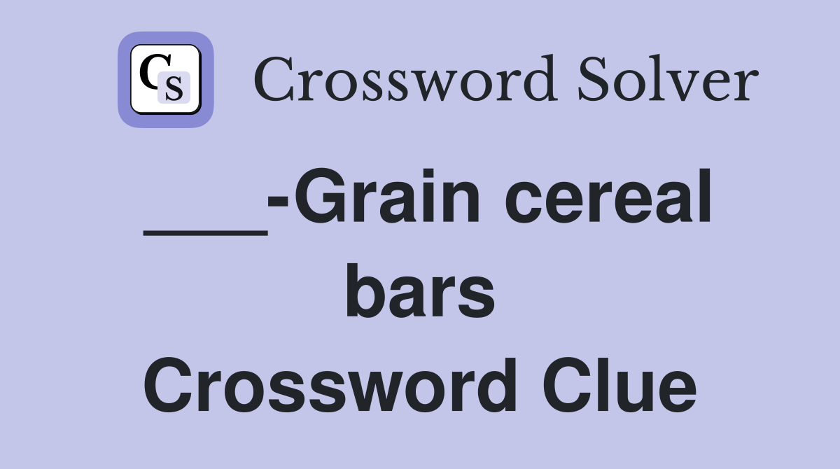 ___-Grain cereal bars Crossword Clue