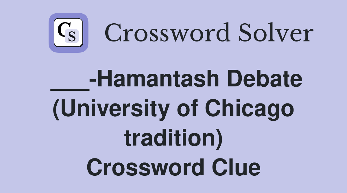 ___-Hamantash Debate (University of Chicago tradition) Crossword Clue