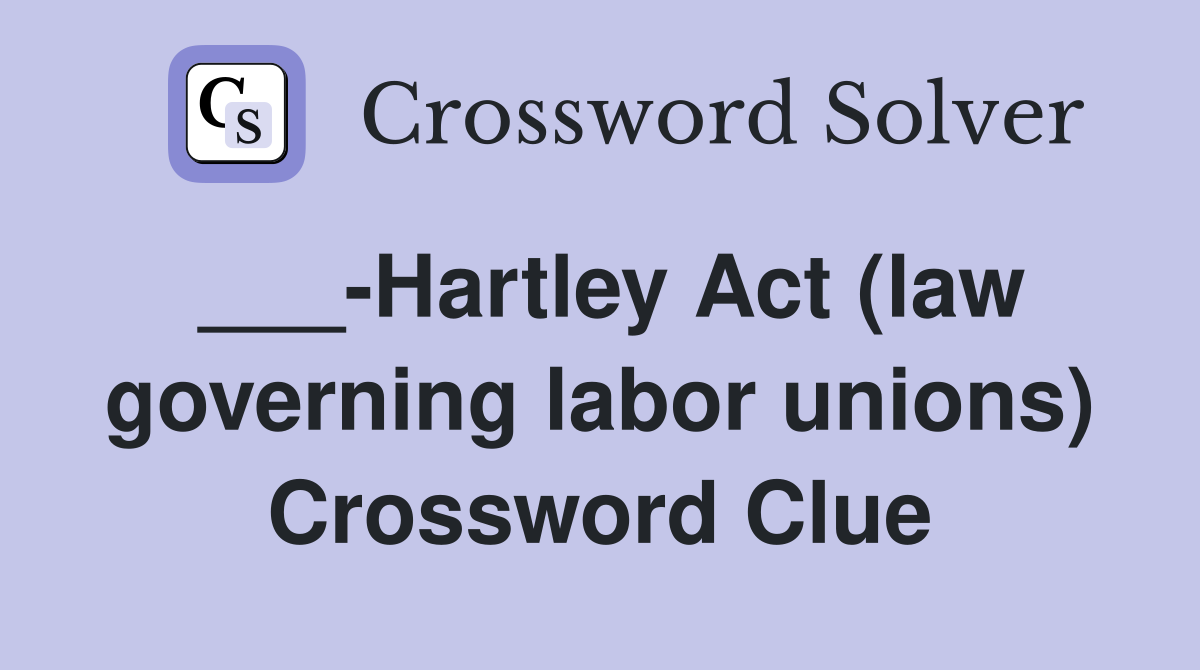 ___-Hartley Act (law governing labor unions) Crossword Clue