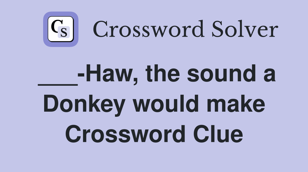 ___-Haw, the sound a Donkey would make Crossword Clue