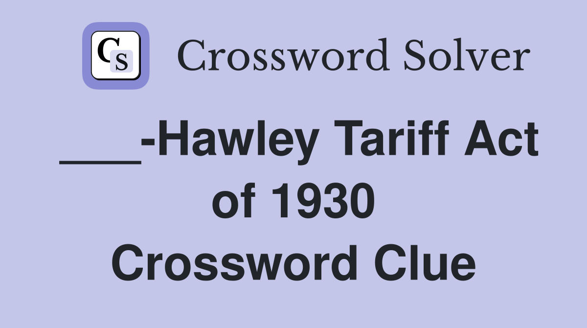 ___-Hawley Tariff Act of 1930 Crossword Clue