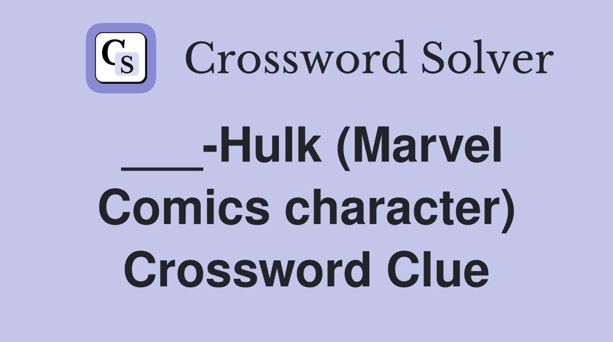 ___-Hulk (Marvel Comics character) Crossword Clue