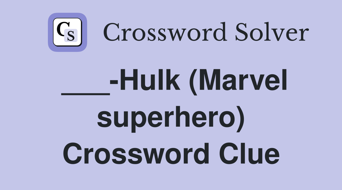 ___-Hulk (Marvel superhero) Crossword Clue