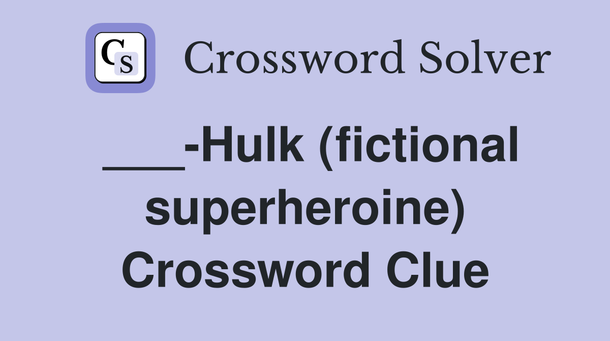 ___-Hulk (fictional superheroine) Crossword Clue