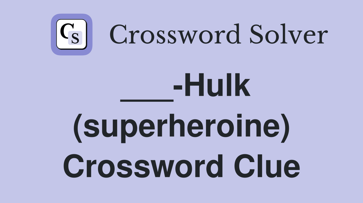 ___-Hulk (superheroine) Crossword Clue