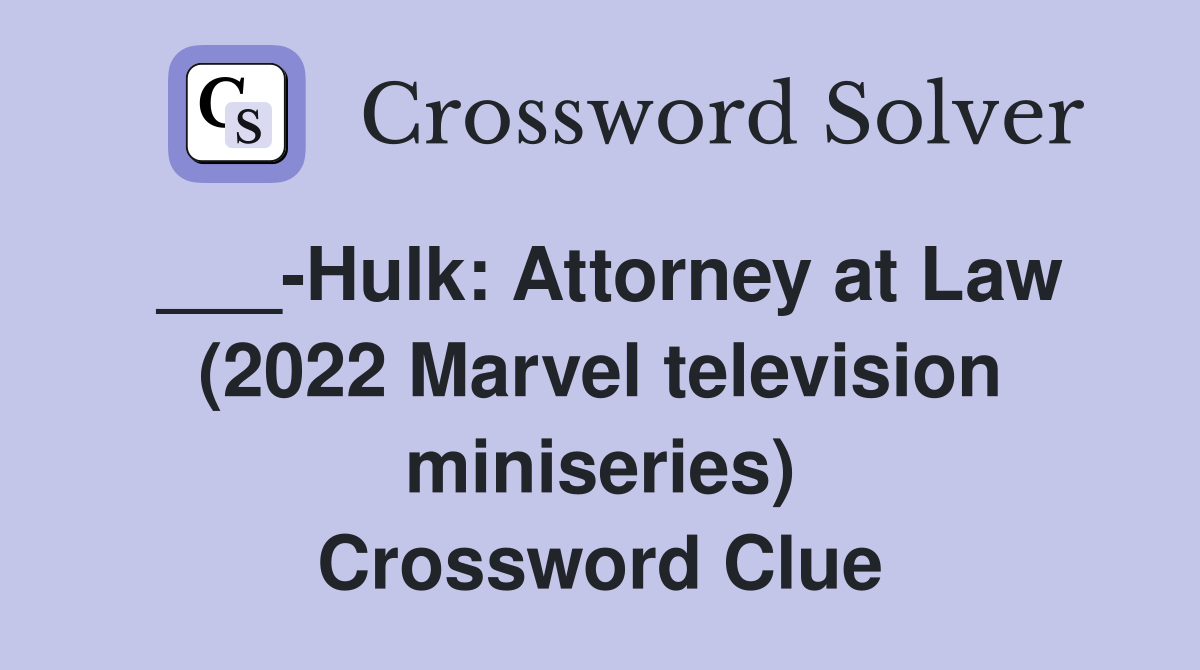 ___-Hulk: Attorney at Law (2022 Marvel television miniseries) Crossword Clue