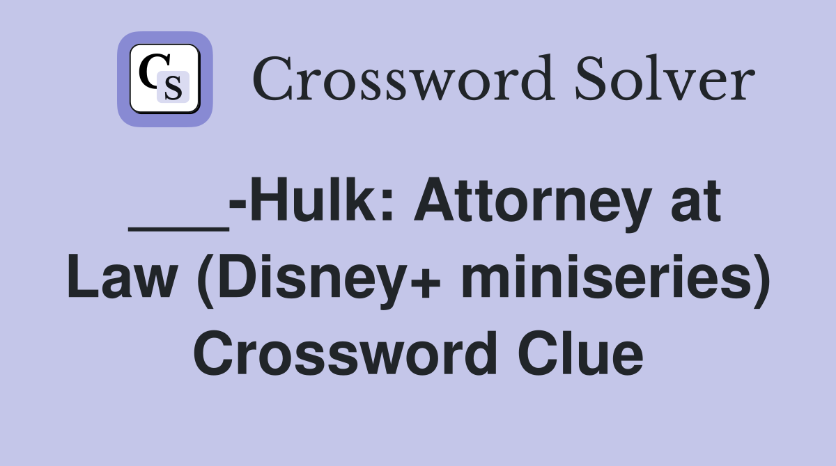 ___-Hulk: Attorney at Law (Disney+ miniseries) Crossword Clue