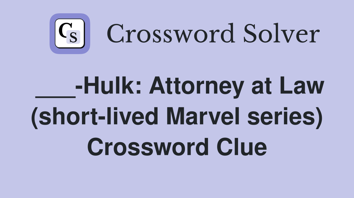 ___-Hulk: Attorney at Law (short-lived Marvel series) Crossword Clue