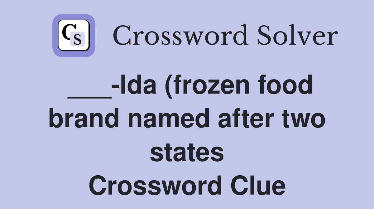 Ida (frozen food brand named after two states) Crossword Clue Answers Ida (frozen food brand named after two states) Crossword Clue Answers