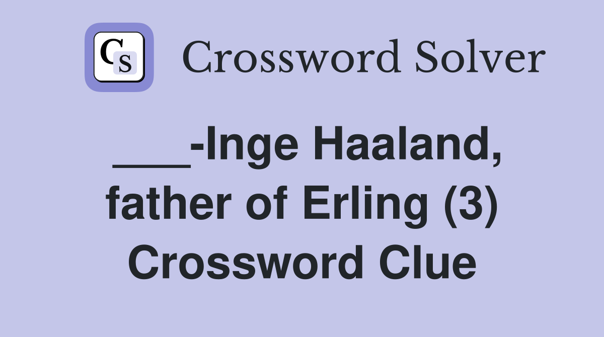 ___-Inge Haaland, father of Erling (3) Crossword Clue