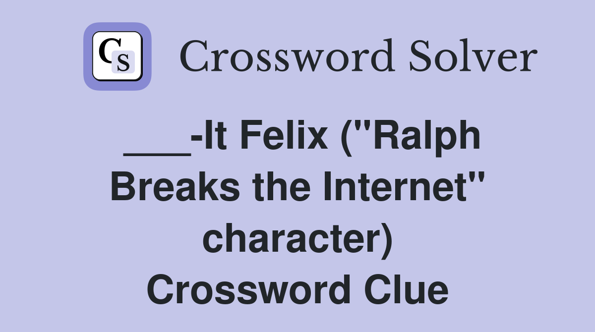 ___-It Felix ("Ralph Breaks the Internet" character) Crossword Clue
