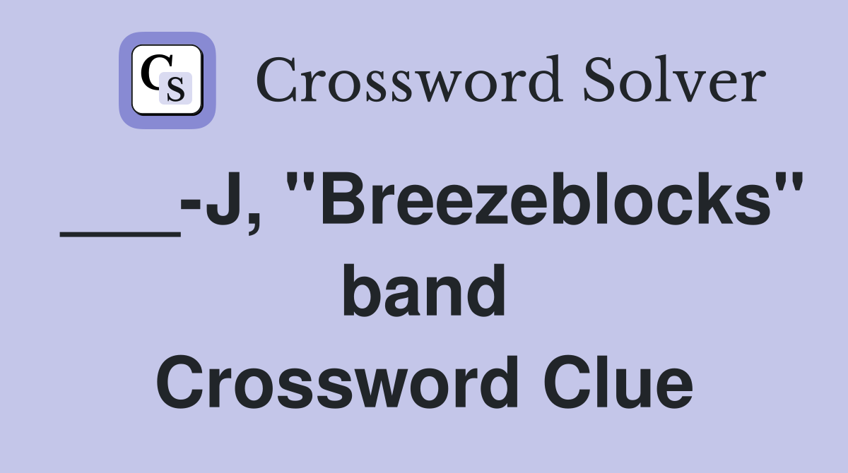 ___-J, "Breezeblocks" band Crossword Clue