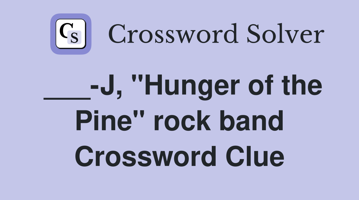 ___-J, "Hunger of the Pine" rock band Crossword Clue