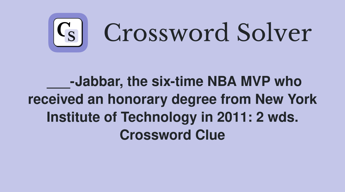 ___-Jabbar, the six-time NBA MVP who received an honorary degree from New York Institute of Technology in 2011: 2 wds. Crossword Clue