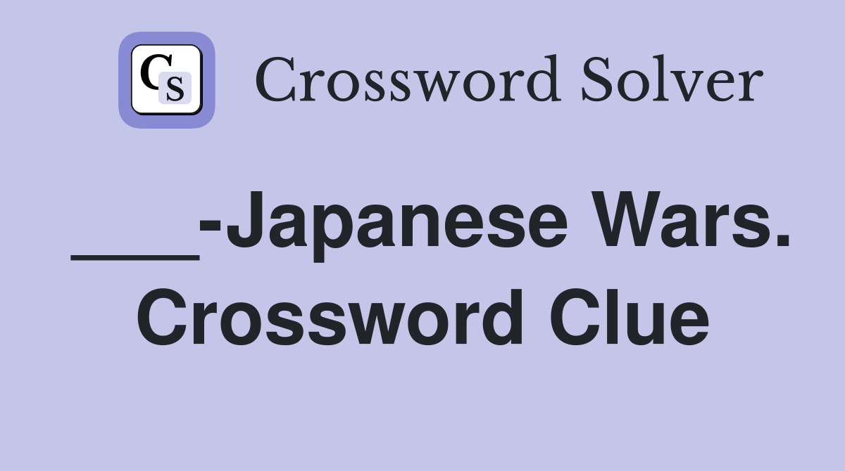 ___-Japanese Wars. Crossword Clue