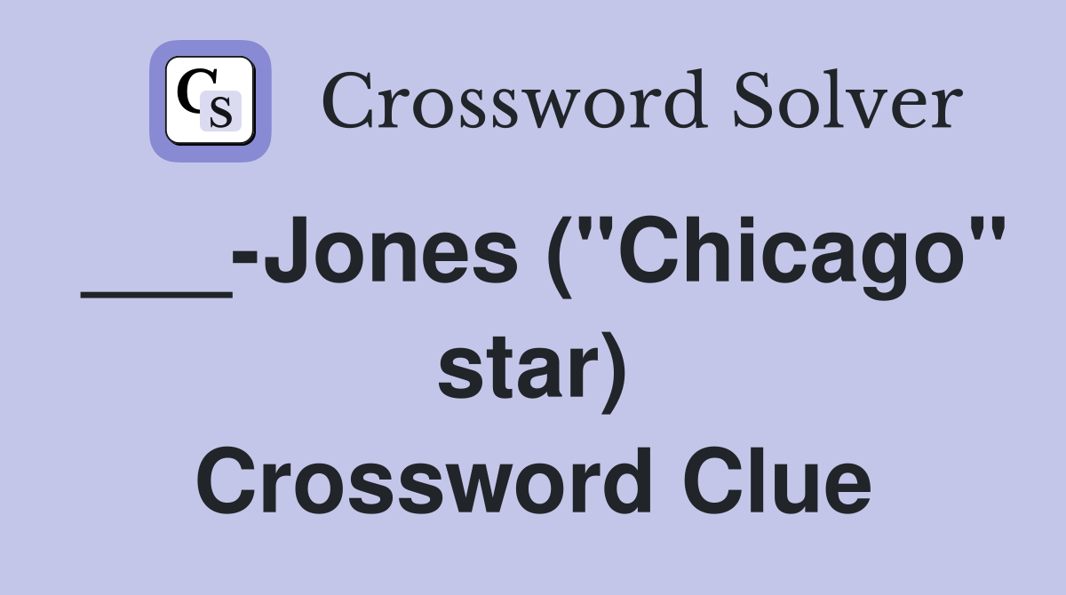 ___-Jones ("Chicago" star) Crossword Clue