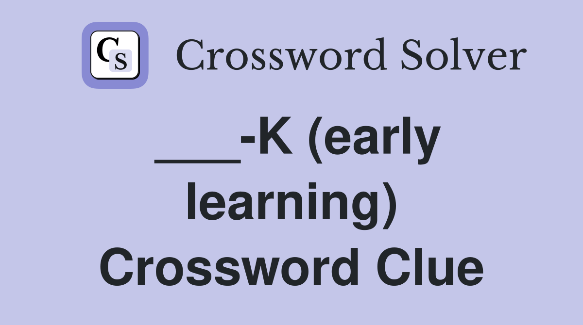 ___-K (early learning) Crossword Clue