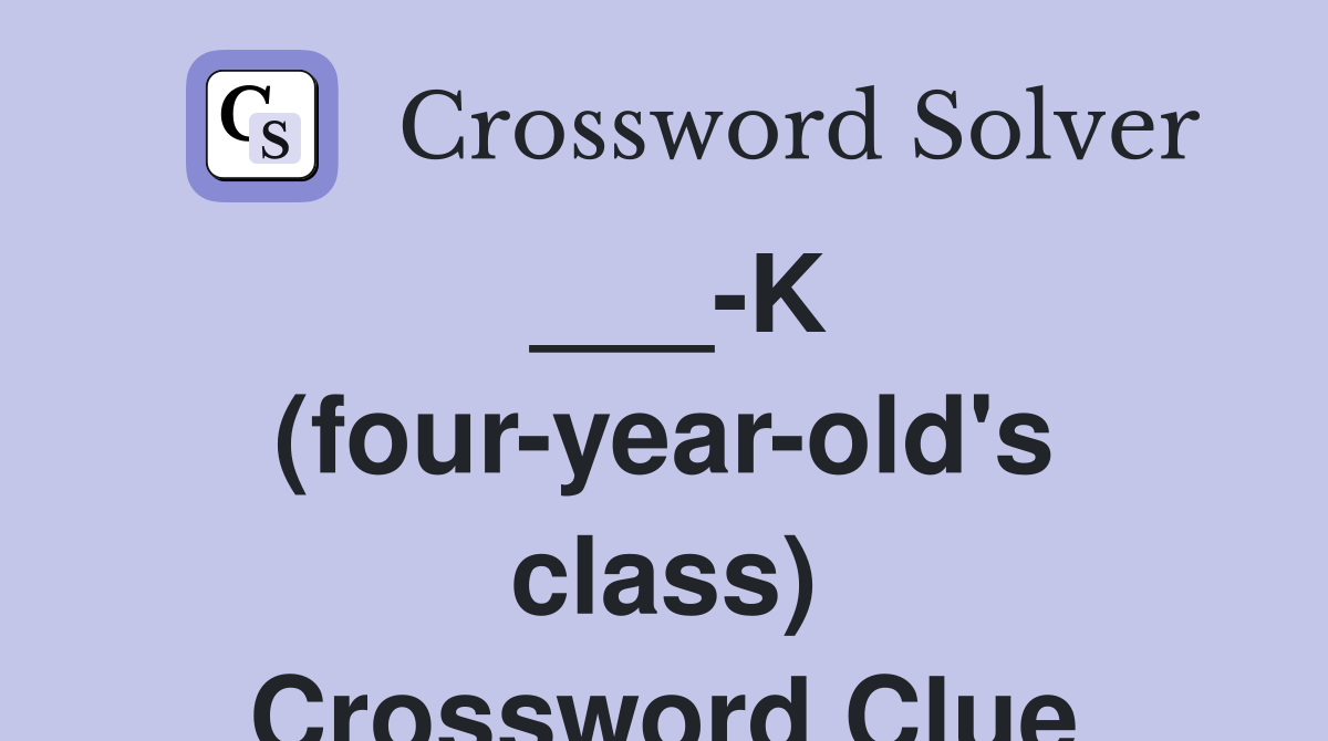 ___-K (four-year-old's class) Crossword Clue