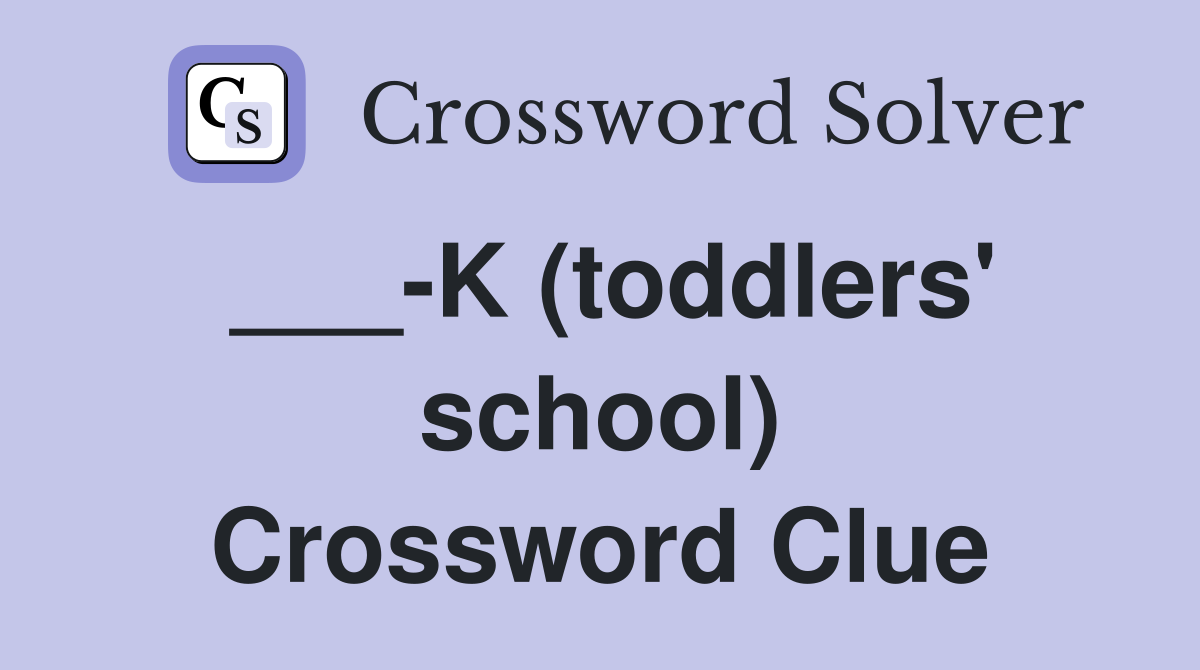 ___-K (toddlers' school) Crossword Clue