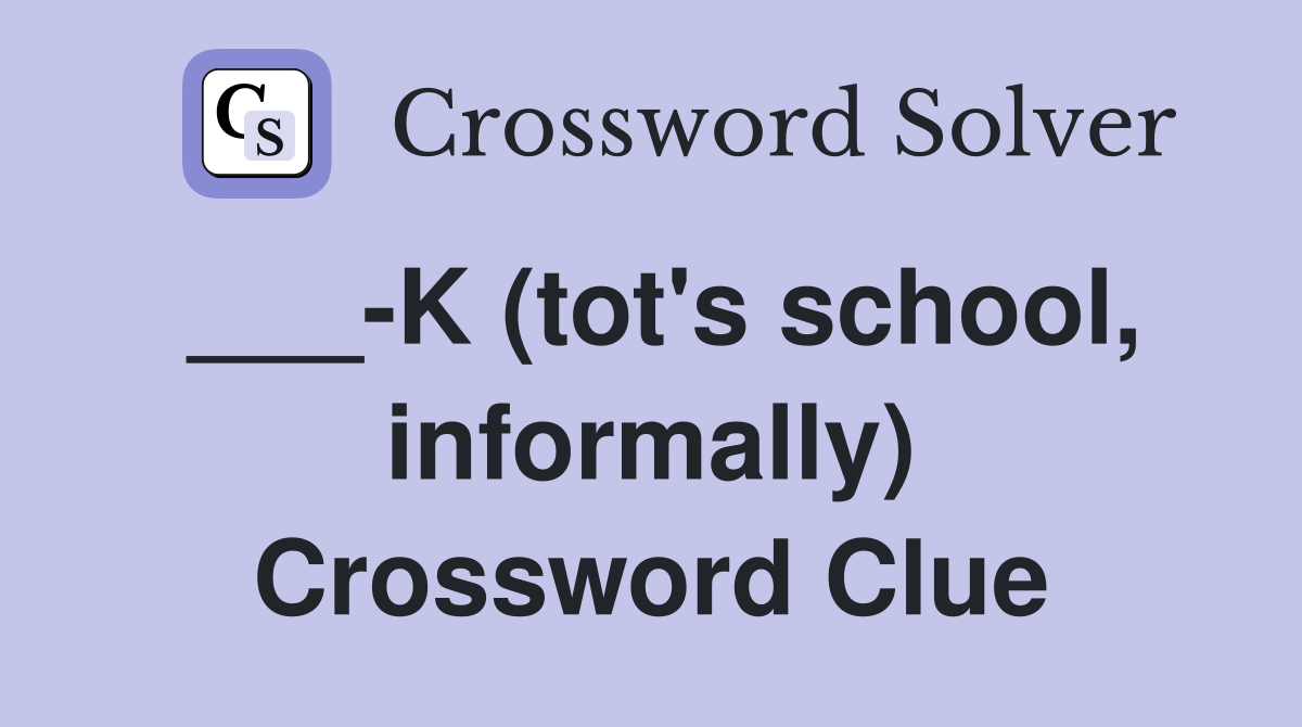 ___-K (tot's school, informally) Crossword Clue