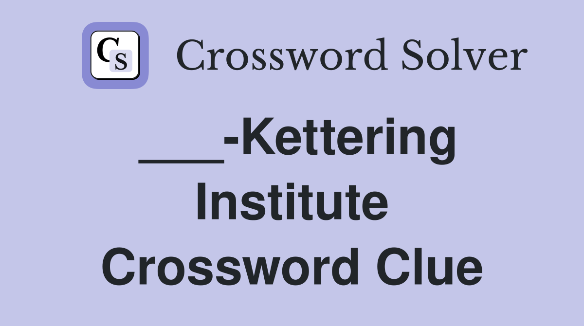 ___-Kettering Institute Crossword Clue