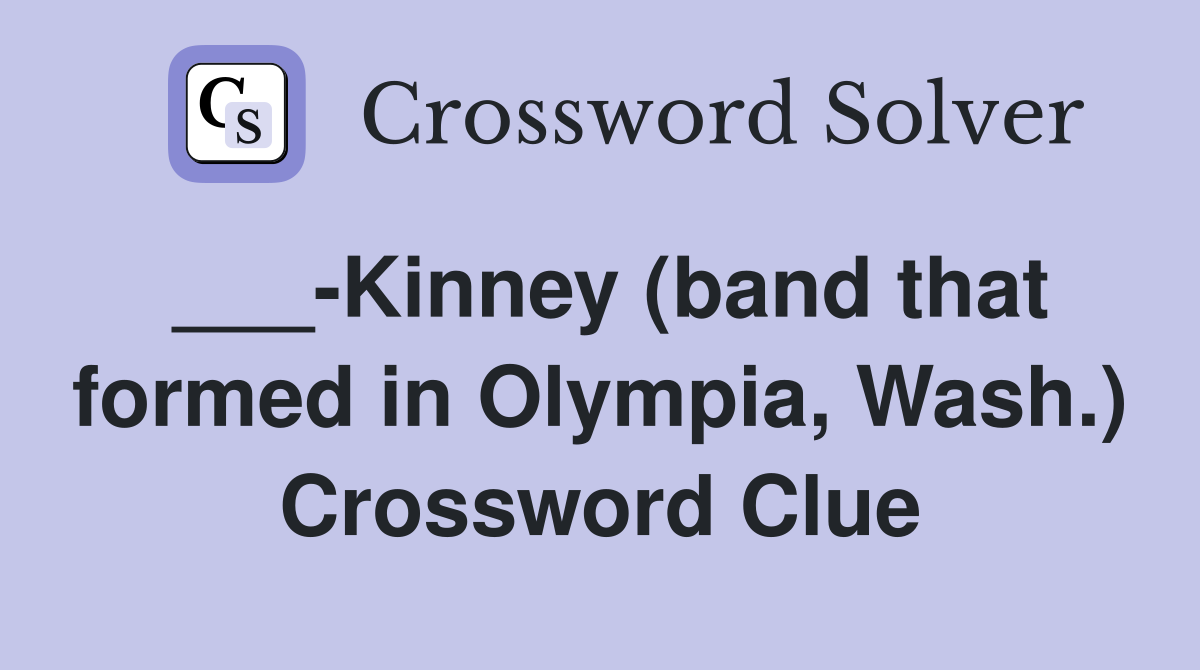 ___-Kinney (band that formed in Olympia, Wash.) Crossword Clue