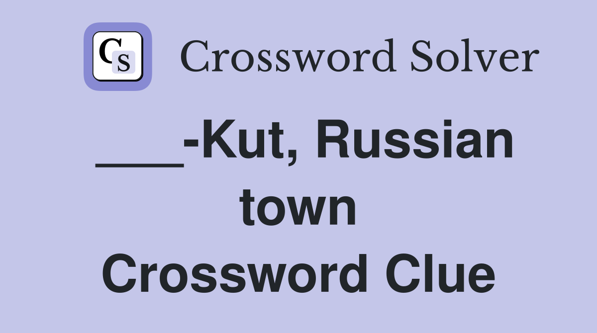 ___-Kut, Russian town Crossword Clue