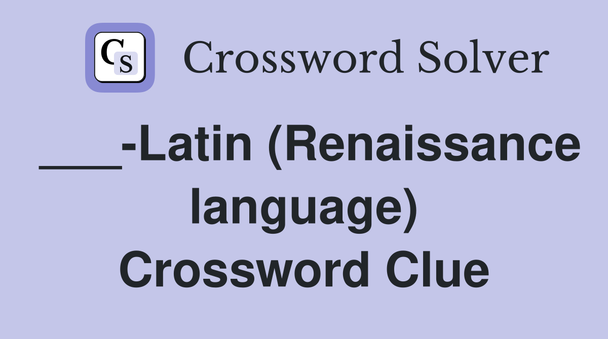 ___-Latin (Renaissance language) Crossword Clue