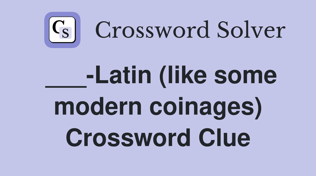___-Latin (like some modern coinages) Crossword Clue