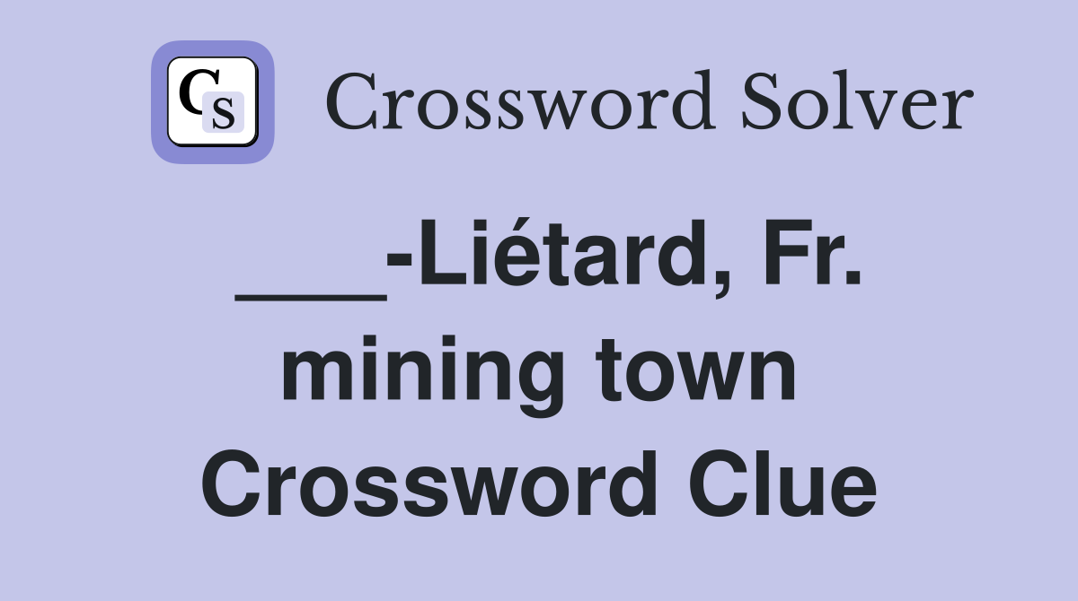 ___-Liétard, Fr. mining town Crossword Clue