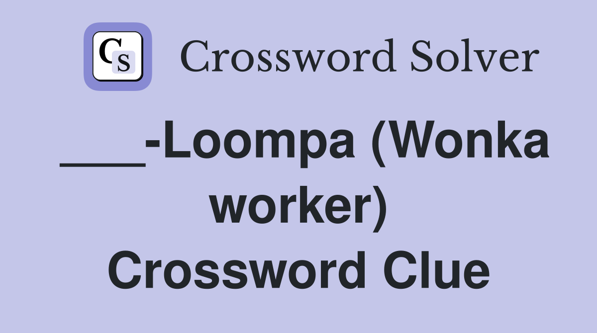 ___-Loompa (Wonka worker) Crossword Clue