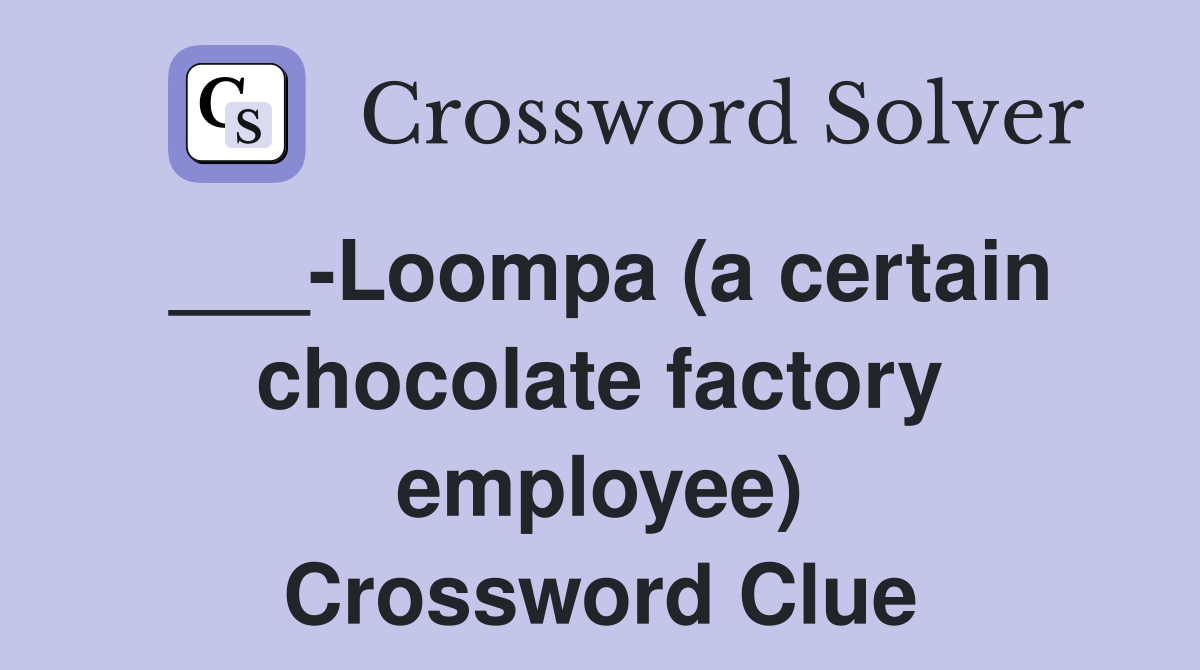 ___-Loompa (a certain chocolate factory employee) Crossword Clue