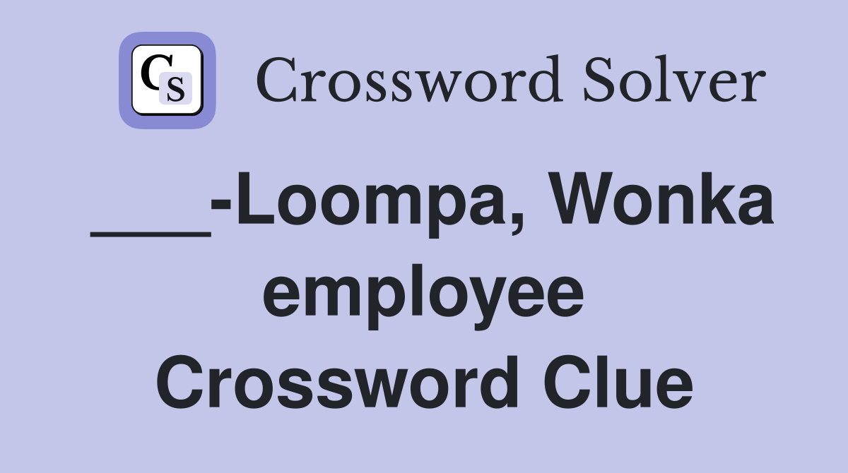 ___-Loompa, Wonka employee Crossword Clue
