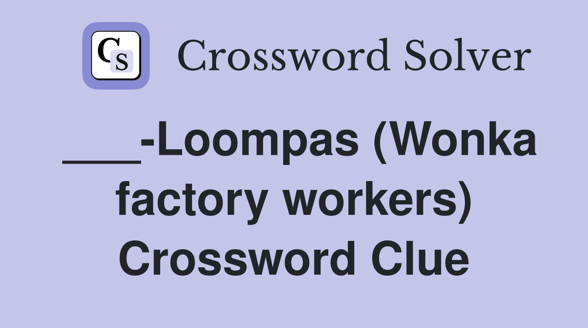 ___-Loompas (Wonka factory workers) Crossword Clue
