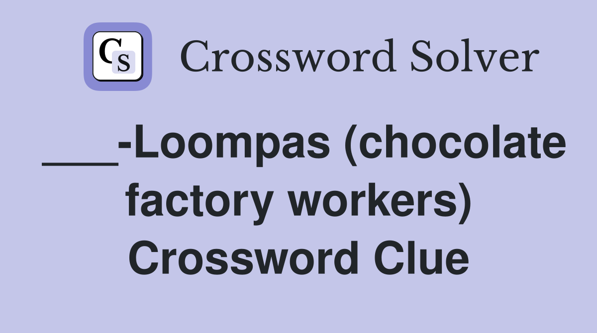 ___-Loompas (chocolate factory workers) Crossword Clue